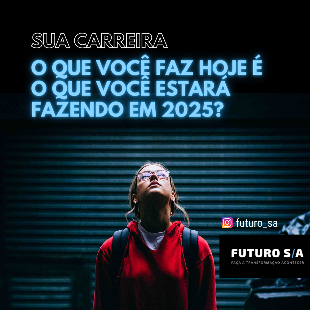 O que você faz hoje é o que você estará fazendo em 2025?