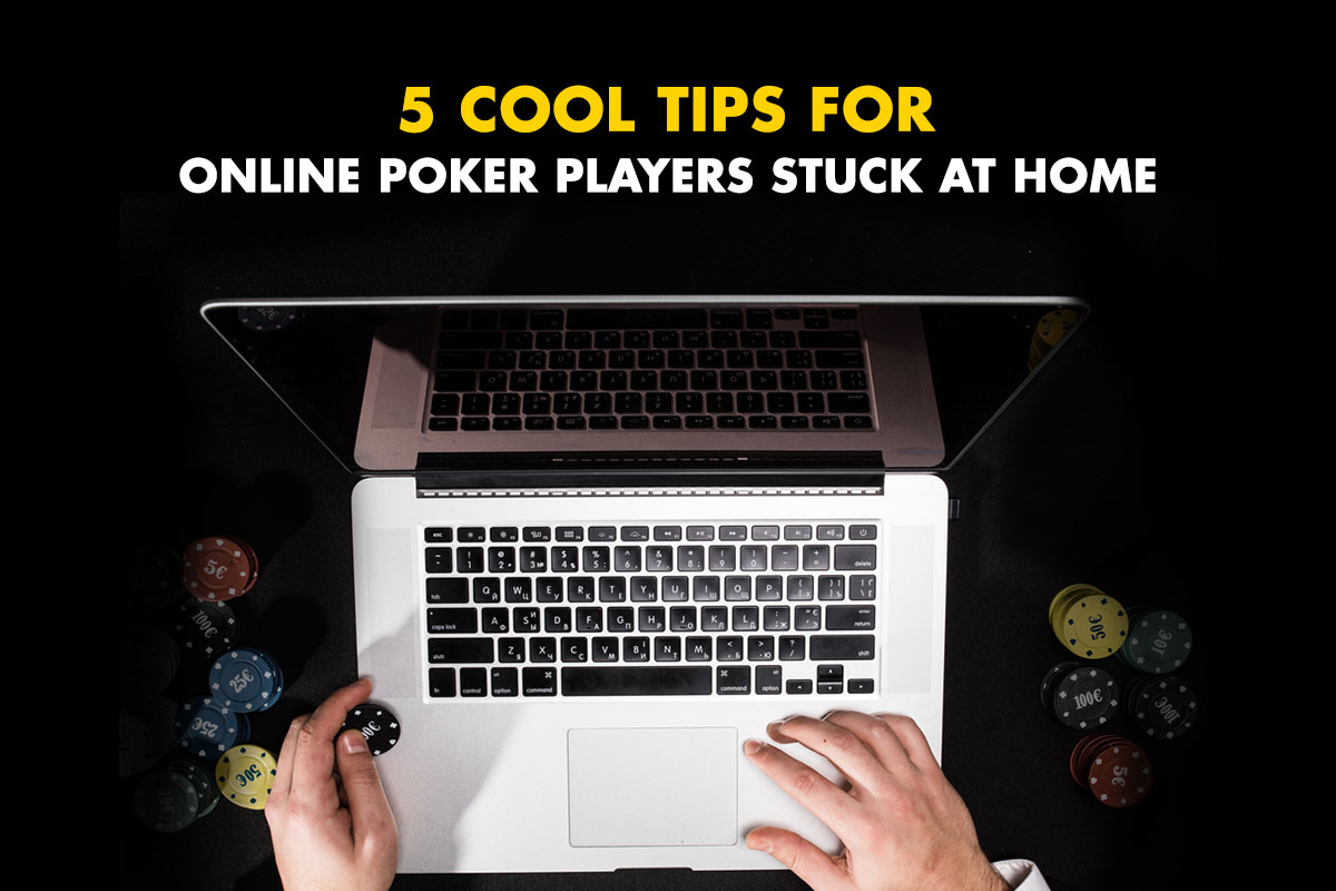 5 Cool Tips for Online Poker Players Stuck at Home - TrendyTarzan