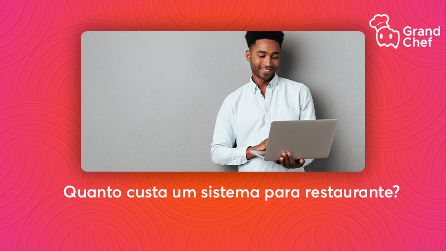 Quanto Custa um Sistema para Restaurante? - Blog GrandChef