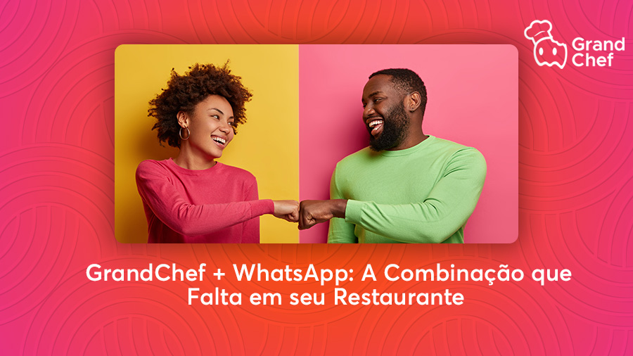 GrandChef + WhatsApp: A Combinação que Falta em seu Restaurante - Blog GrandChef | Dicas e estratégias para Restaurantes e Bares