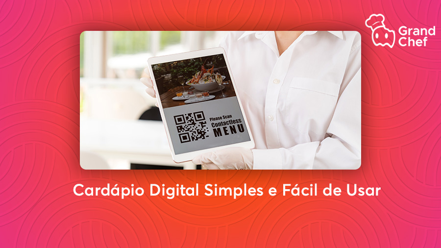 Cardápio Digital Simples e Fácil de Usar - Blog GrandChef | Dicas e estratégias para Restaurantes e Bares