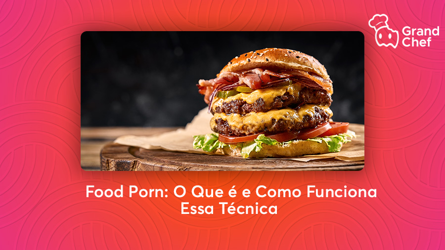 Food Porn: O Que é e Como Funciona Essa Técnica -